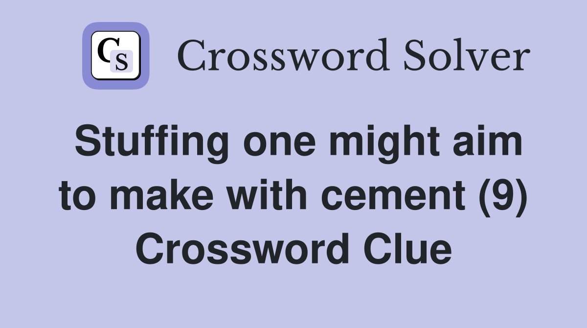Stuffing one might aim to make with cement (9) Crossword Clue