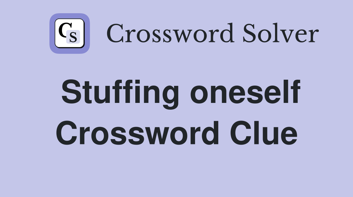 Stuffing oneself Crossword Clue