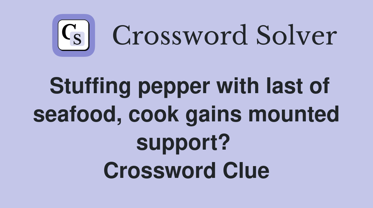 Stuffing pepper with last of seafood, cook gains mounted support?  Crossword Clue