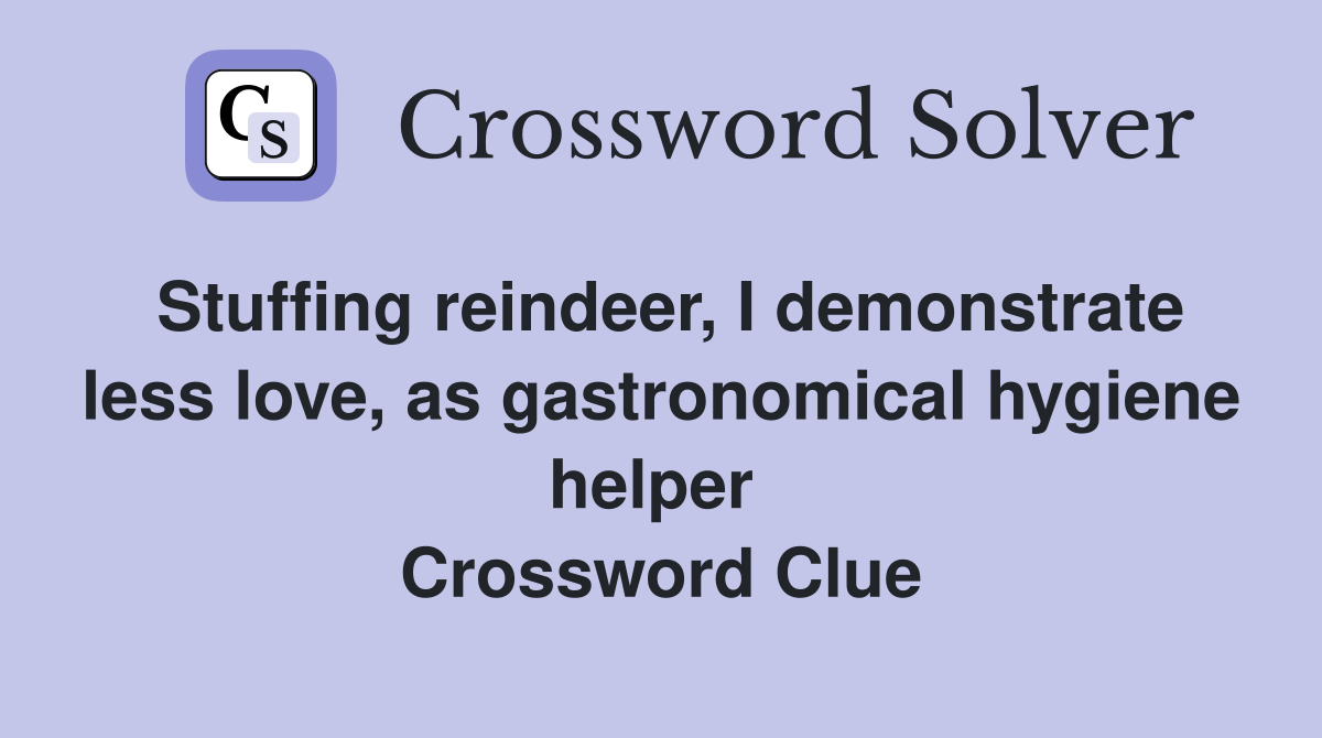 Stuffing reindeer, I demonstrate less love, as gastronomical hygiene helper  Crossword Clue