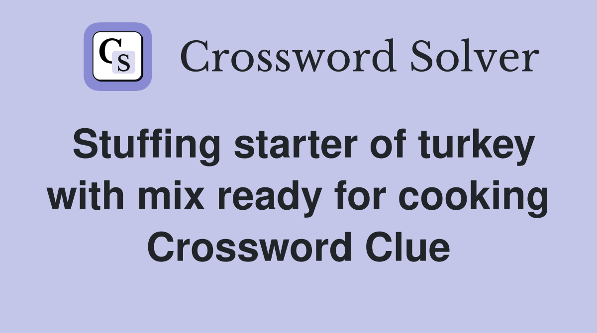 Stuffing starter of turkey with mix ready for cooking Crossword Clue