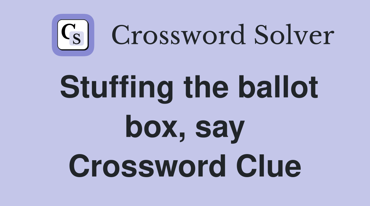 Stuffing the ballot box, say Crossword Clue