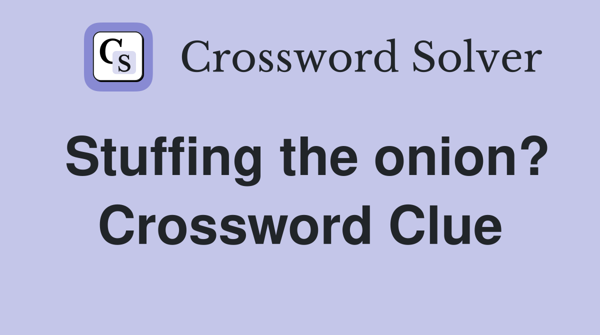 Stuffing the onion? Crossword Clue