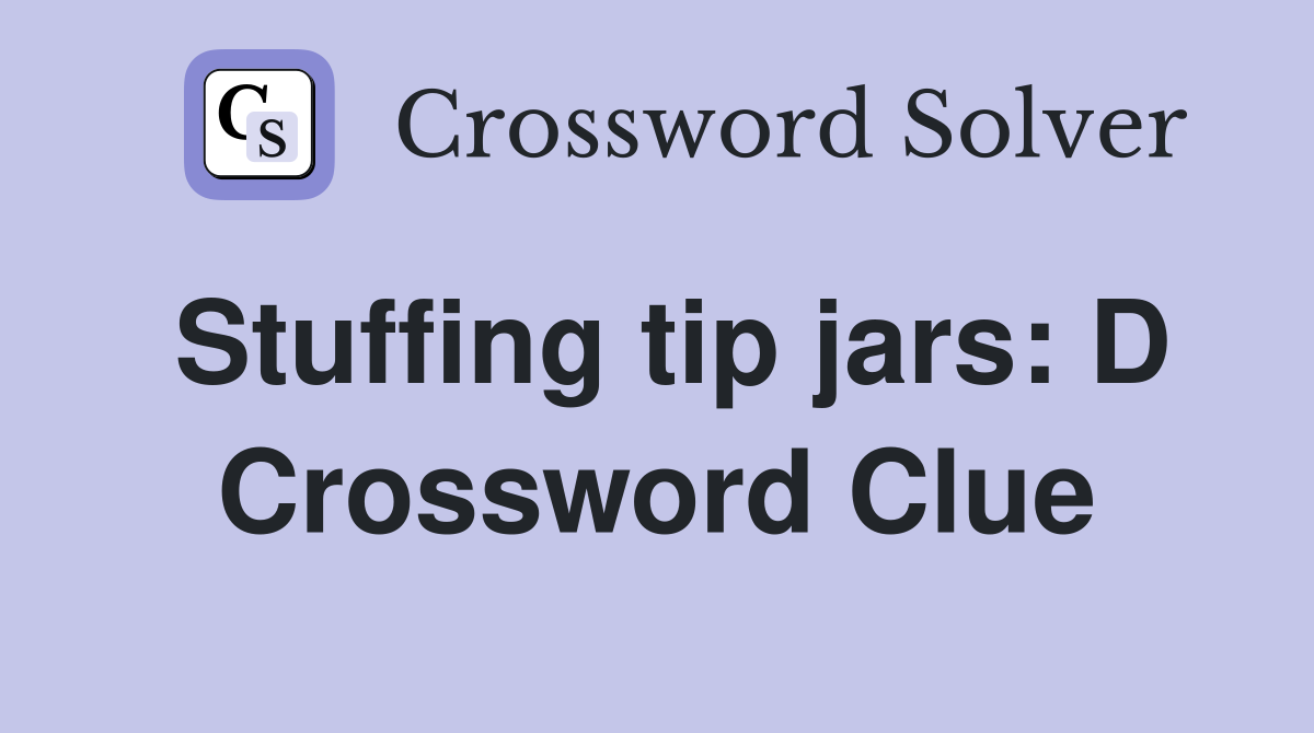 Stuffing tip jars: D Crossword Clue