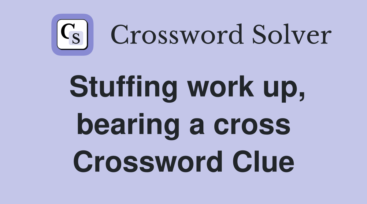 Stuffing work up, bearing a cross Crossword Clue