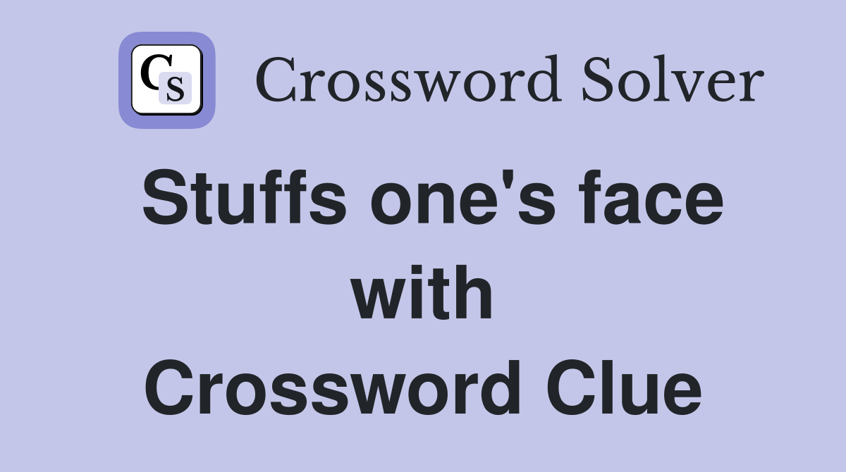 Stuffs one's face with Crossword Clue