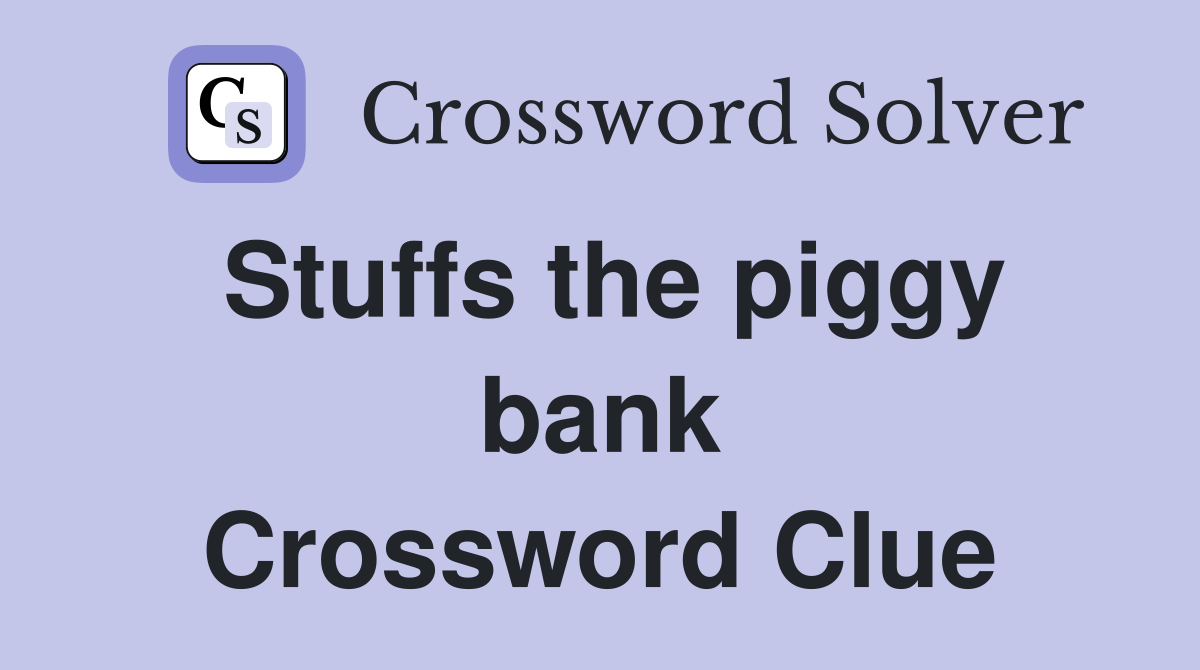 Stuffs the piggy bank Crossword Clue