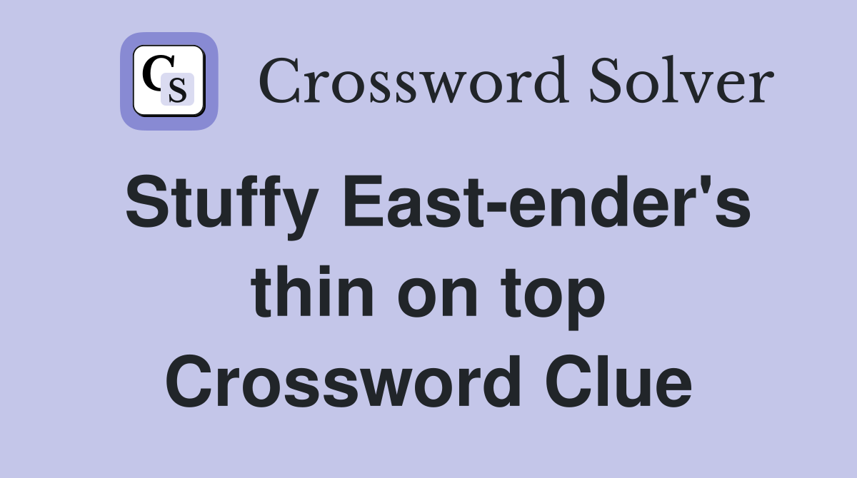 Stuffy East-ender's thin on top Crossword Clue