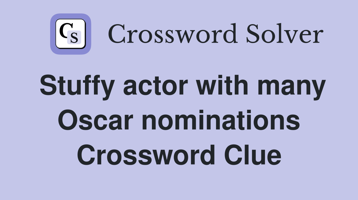 Stuffy actor with many Oscar nominations Crossword Clue