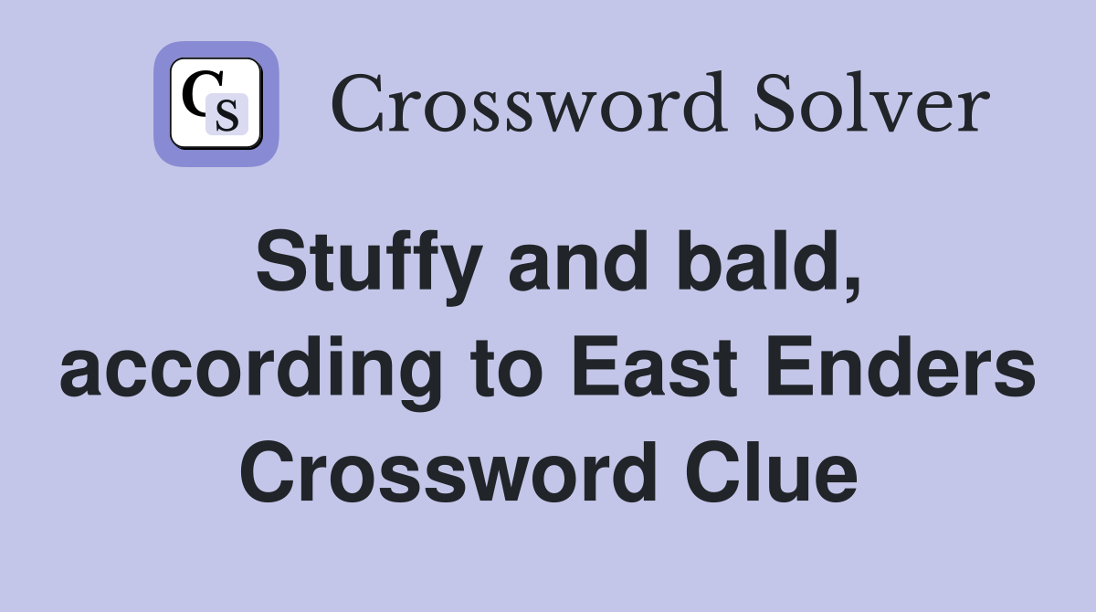 Stuffy and bald, according to East Enders Crossword Clue