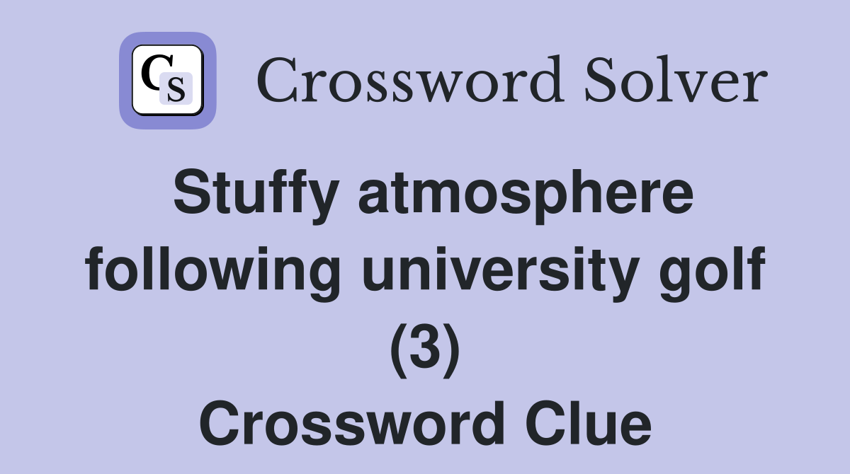 Stuffy atmosphere following university golf (3) Crossword Clue
