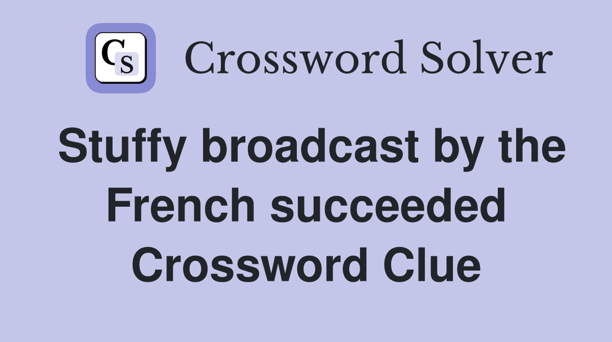Stuffy broadcast by the French succeeded Crossword Clue