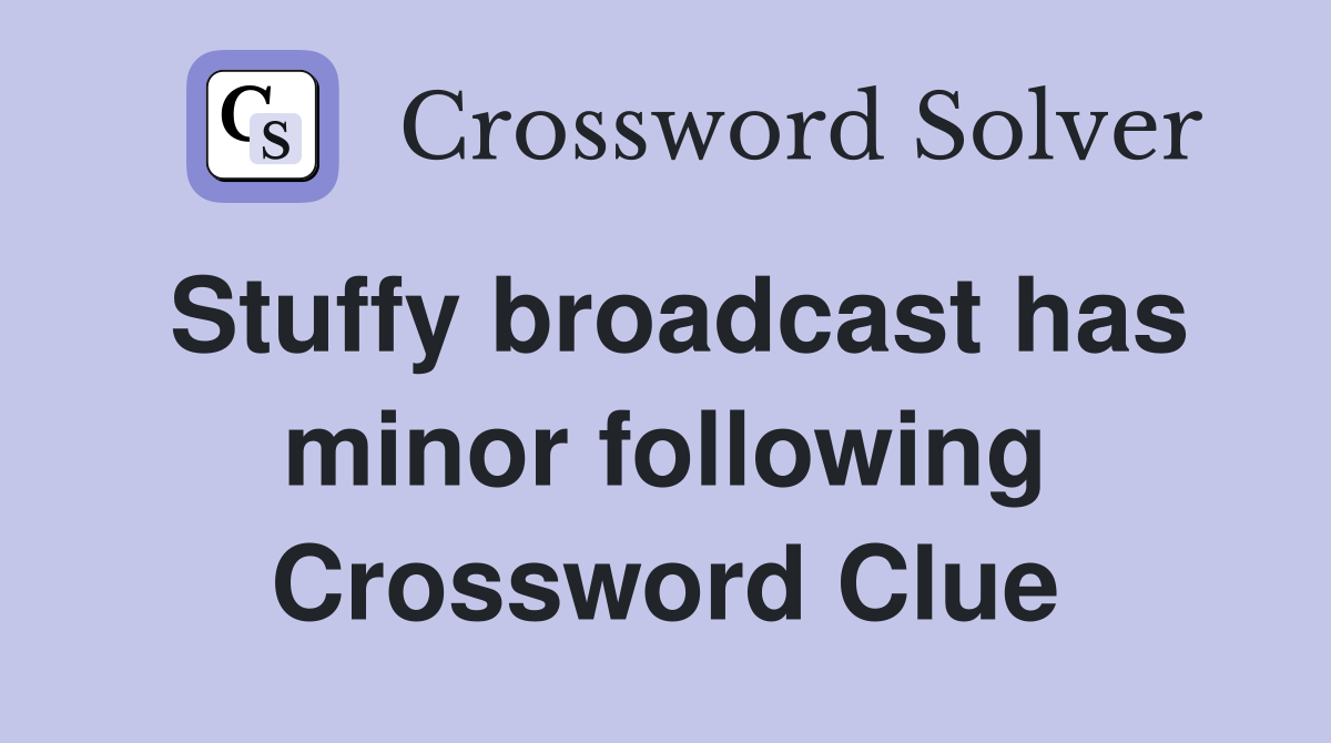 Stuffy broadcast has minor following Crossword Clue