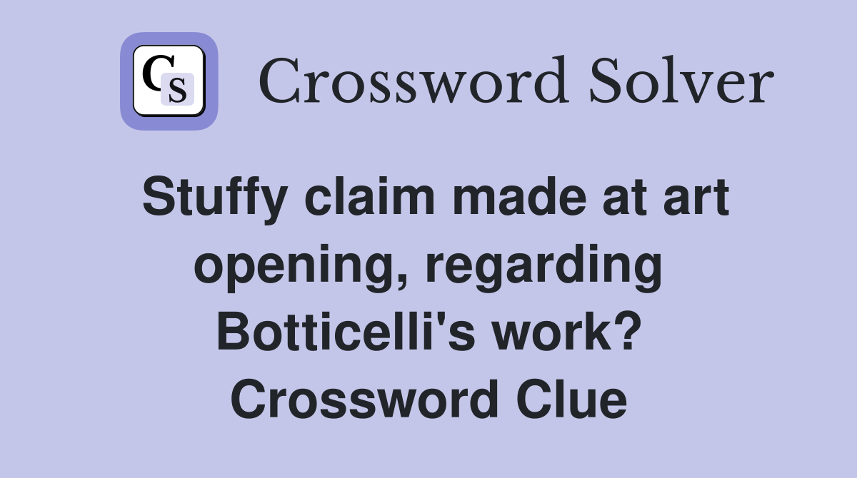 Stuffy claim made at art opening, regarding Botticelli's work? Crossword Clue