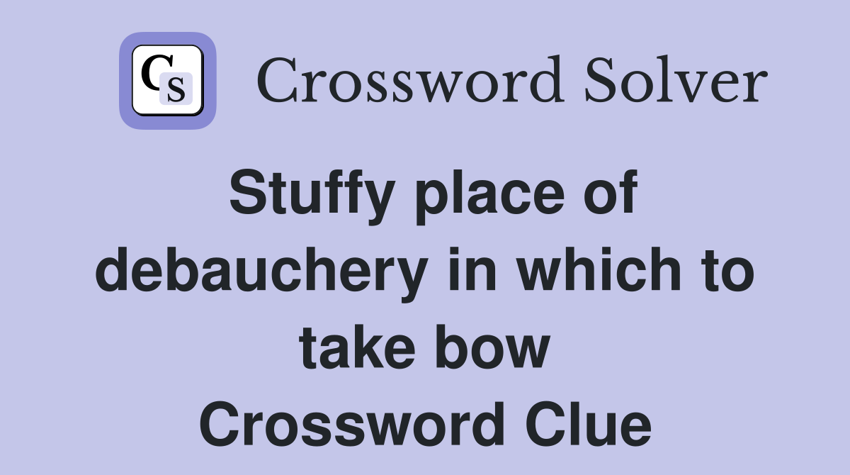 Stuffy place of debauchery in which to take bow Crossword Clue