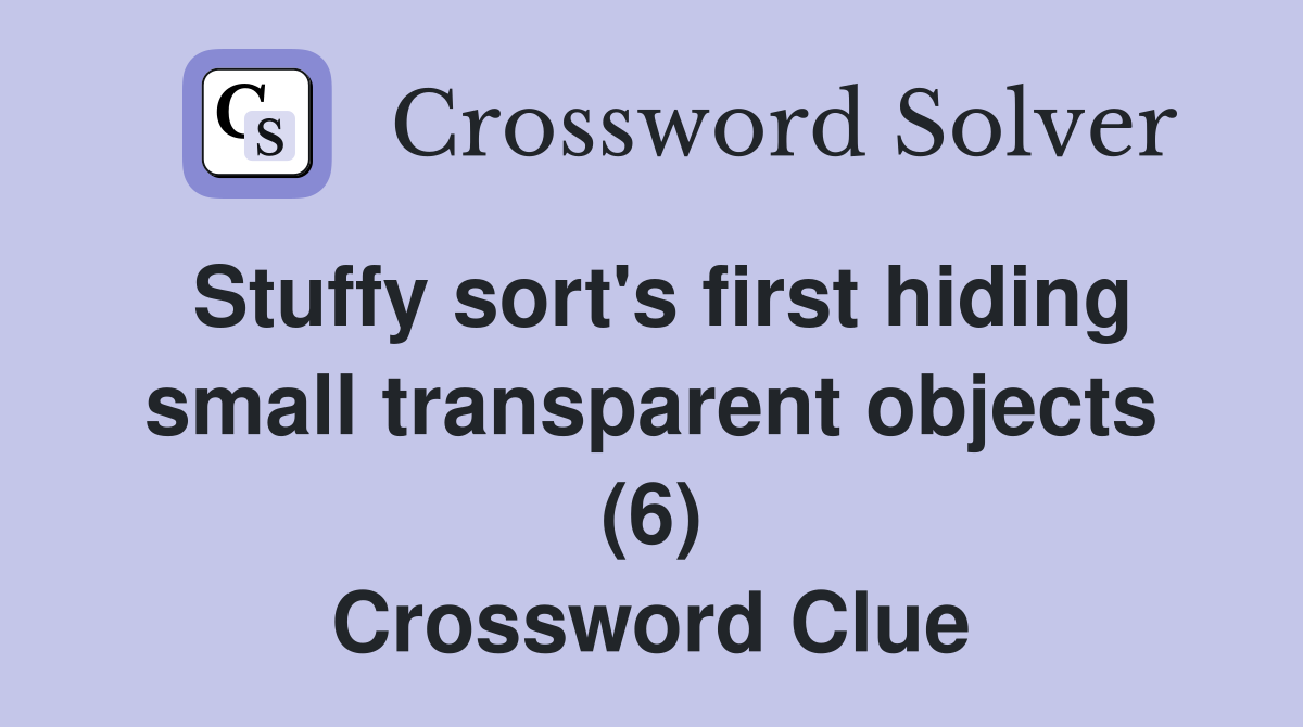 Stuffy sort's first hiding small transparent objects (6) Crossword Clue