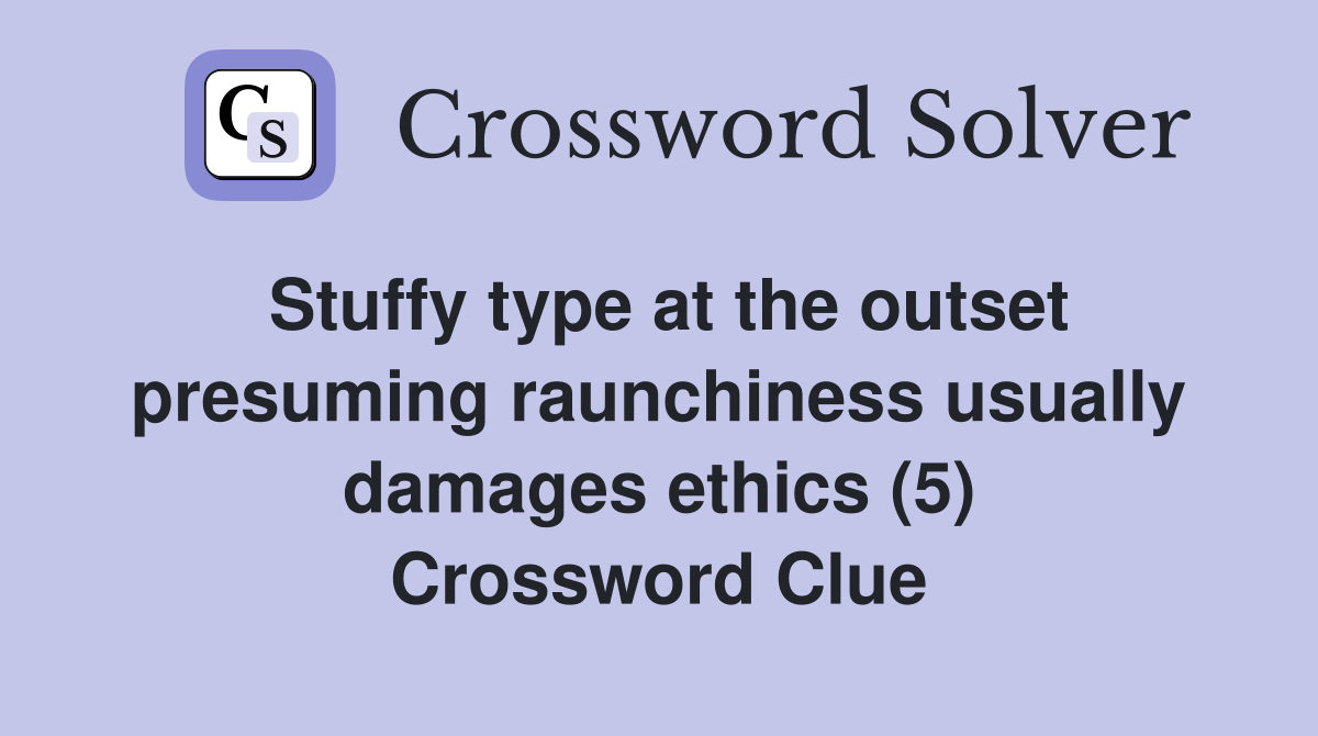 Stuffy type at the outset presuming raunchiness usually damages ethics (5) Crossword Clue