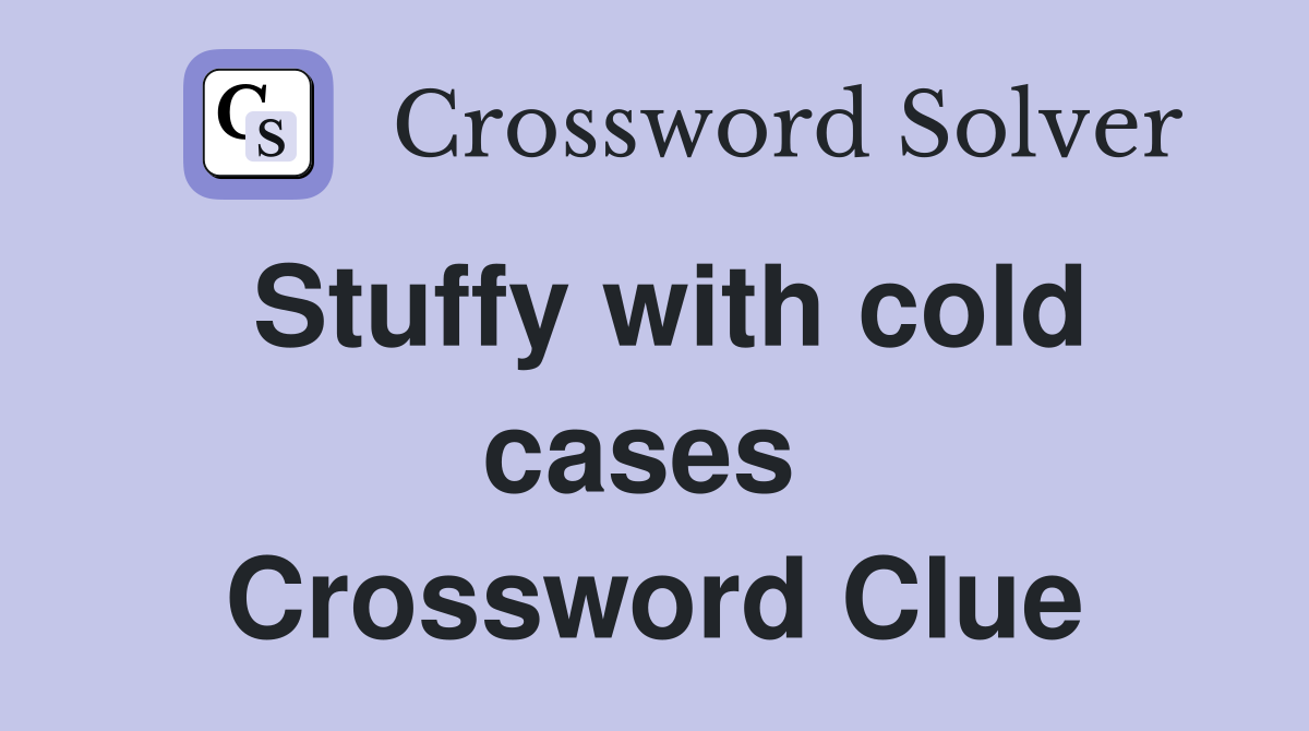 Stuffy with cold cases  Crossword Clue