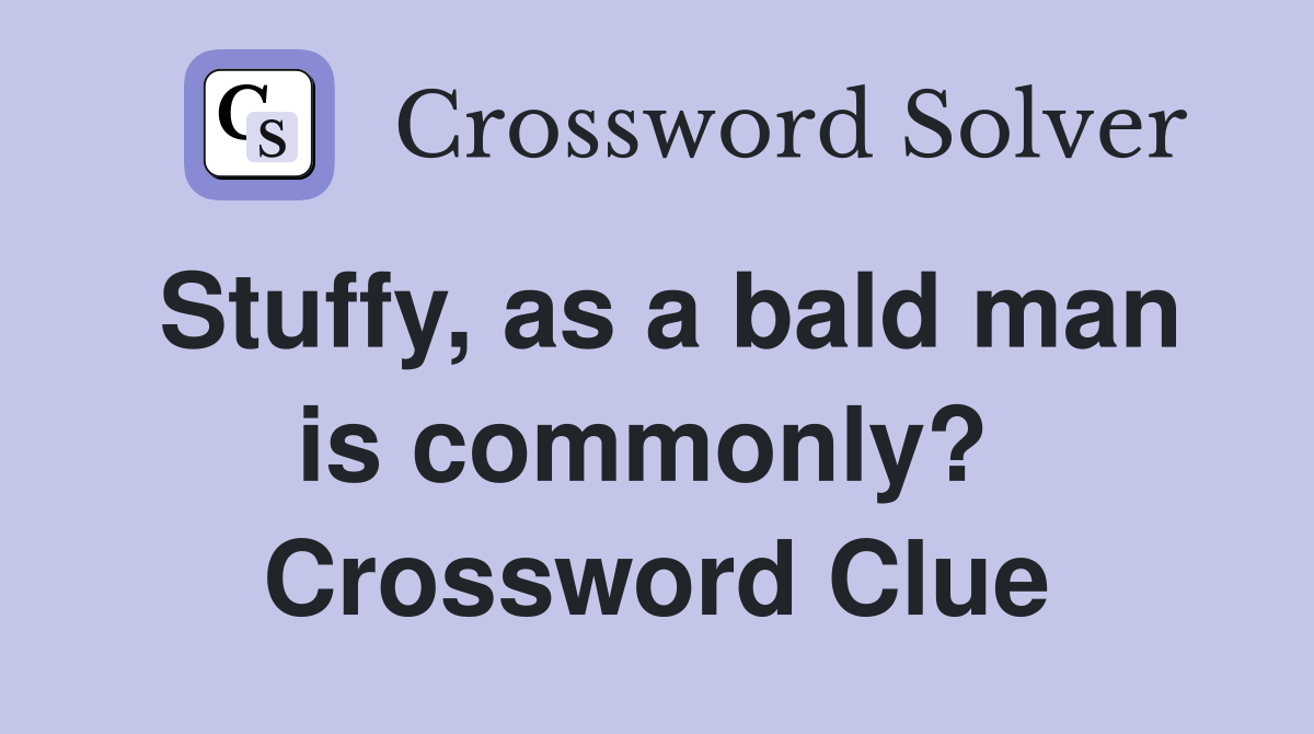 Stuffy, as a bald man is commonly?  Crossword Clue