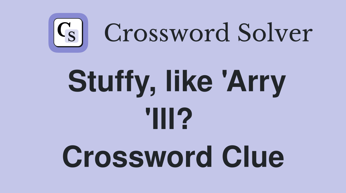 Stuffy, like 'Arry 'Ill?  Crossword Clue