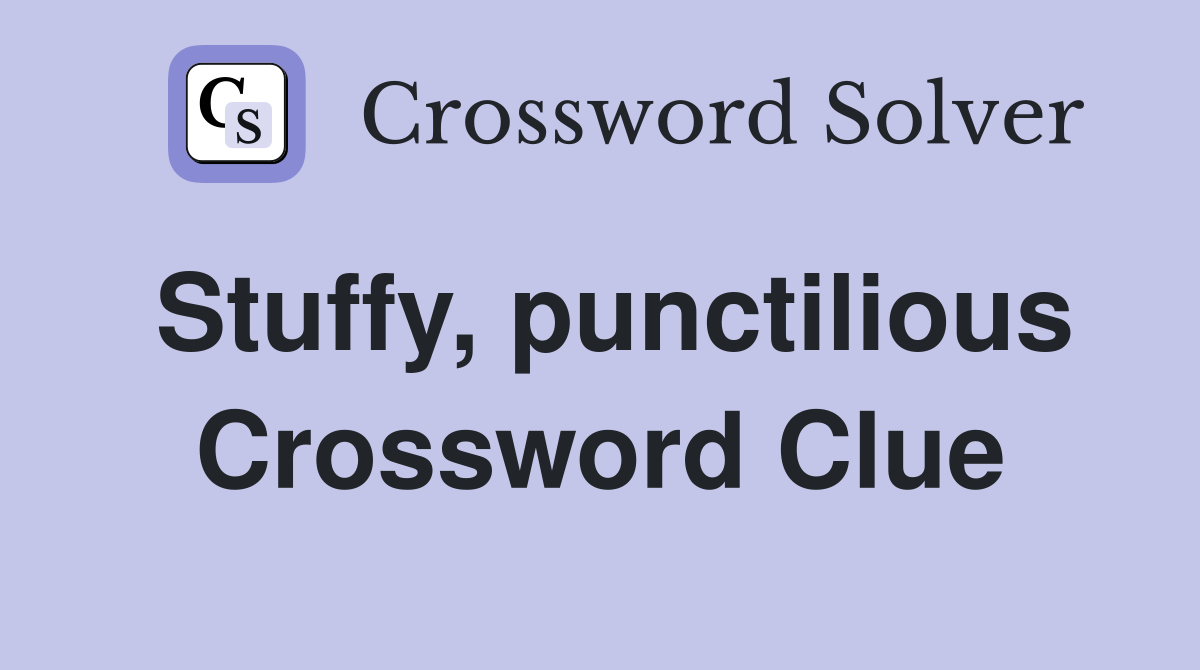 Stuffy, punctilious Crossword Clue