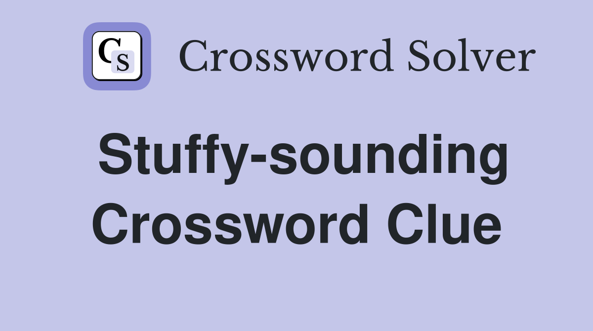Stuffy-sounding Crossword Clue