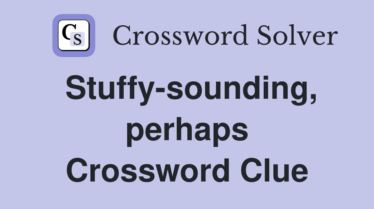 Stuffy-sounding, perhaps Crossword Clue