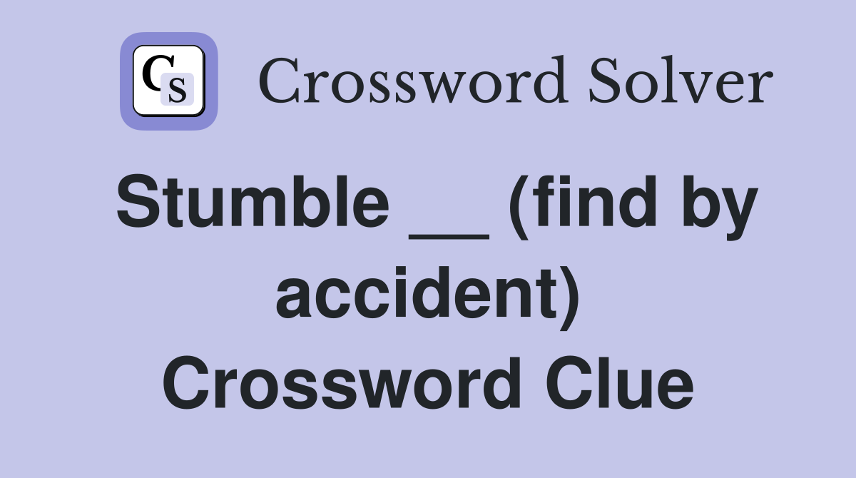 Stumble __ (find by accident) Crossword Clue