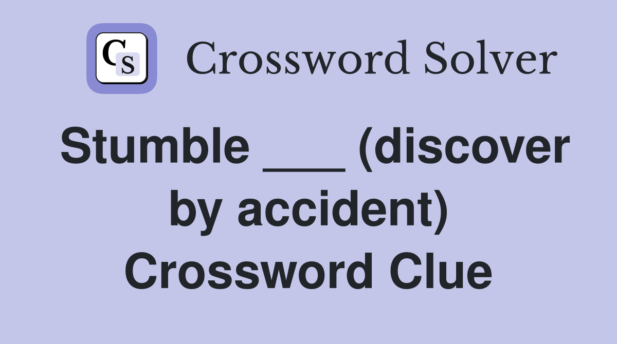 Stumble ___ (discover by accident) Crossword Clue