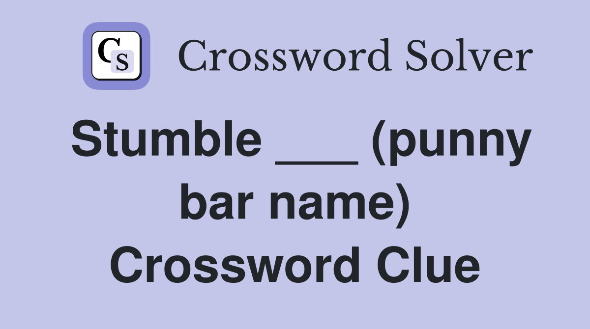 Stumble ___ (punny bar name) Crossword Clue