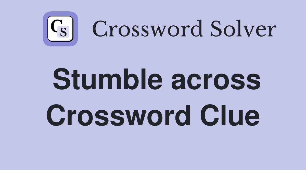 Stumble across Crossword Clue