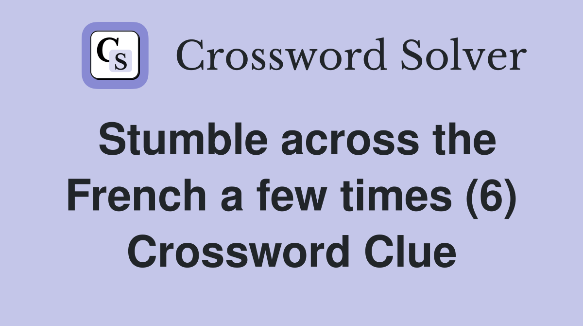 Stumble across the French a few times (6) Crossword Clue