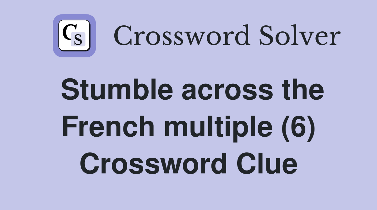 Stumble across the French multiple (6) Crossword Clue
