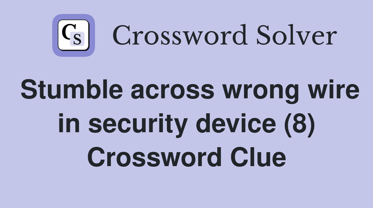 Stumble across wrong wire in security device (8) Crossword Clue