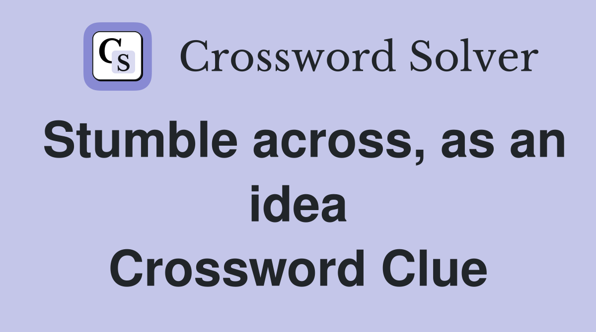 Stumble across, as an idea Crossword Clue