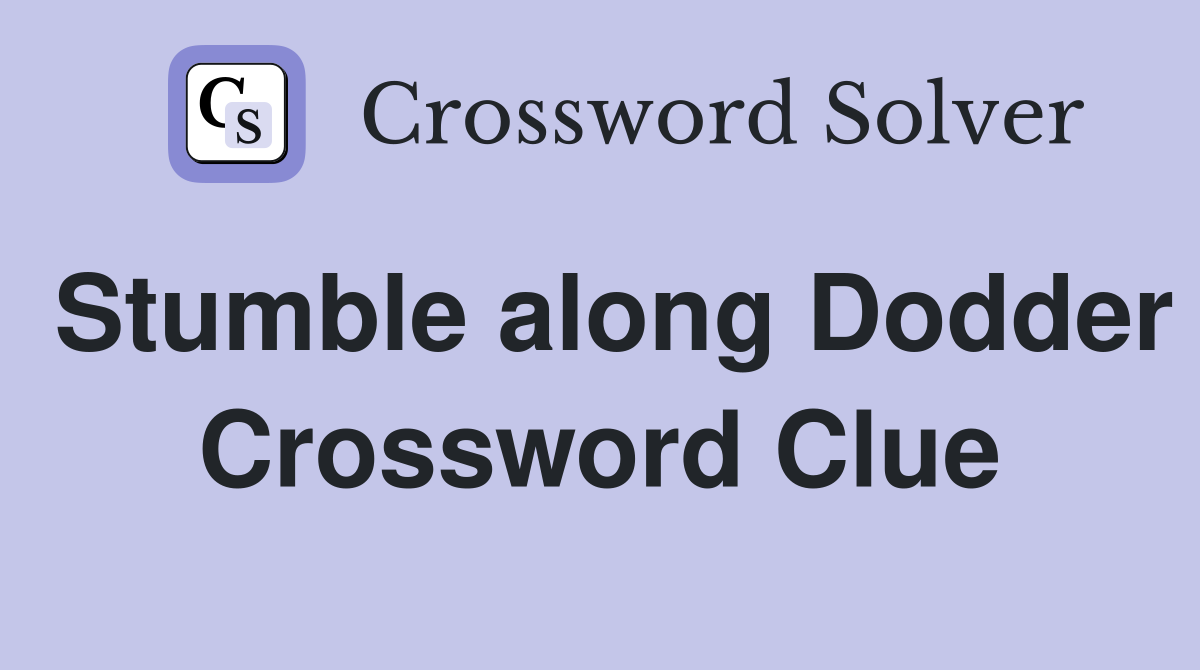 Stumble along Dodder Crossword Clue