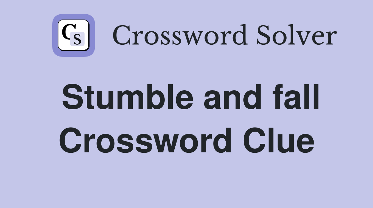 Stumble and fall Crossword Clue