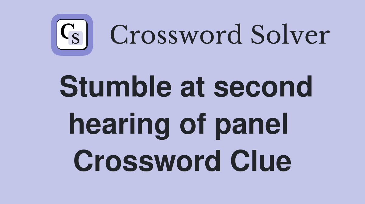 Stumble at second hearing of panel  Crossword Clue