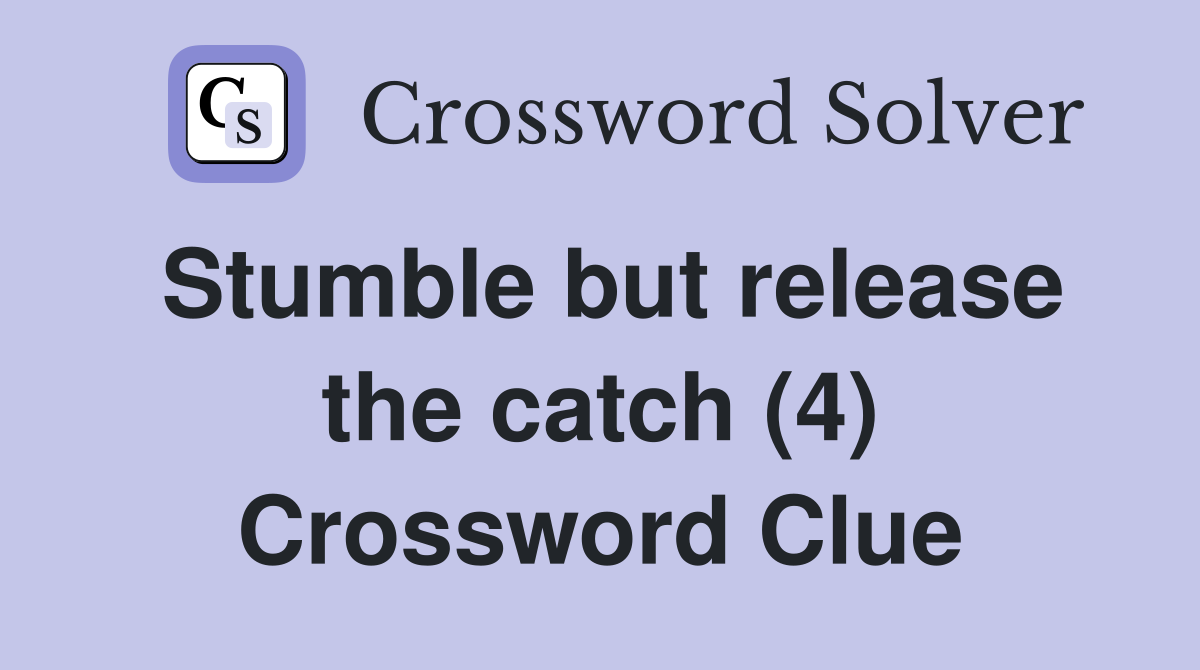 Stumble but release the catch (4) Crossword Clue
