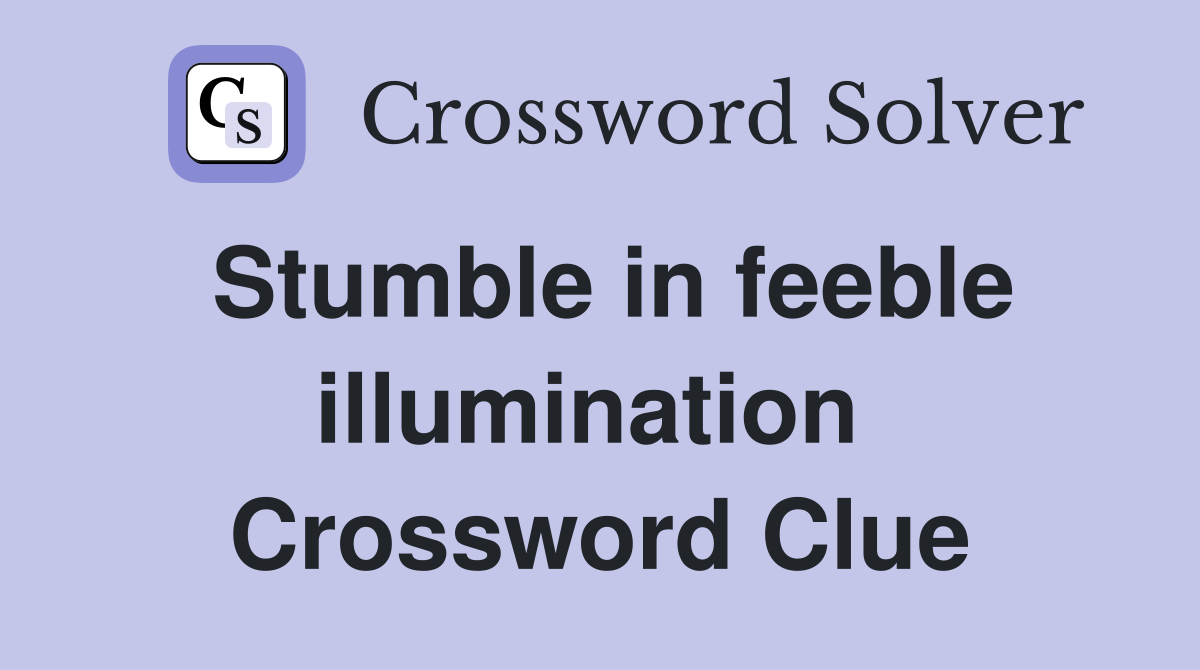 Stumble in feeble illumination  Crossword Clue