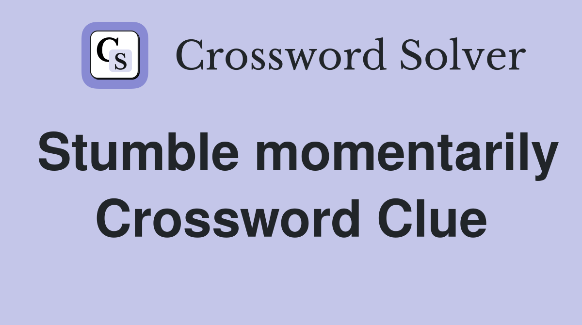 Stumble momentarily Crossword Clue