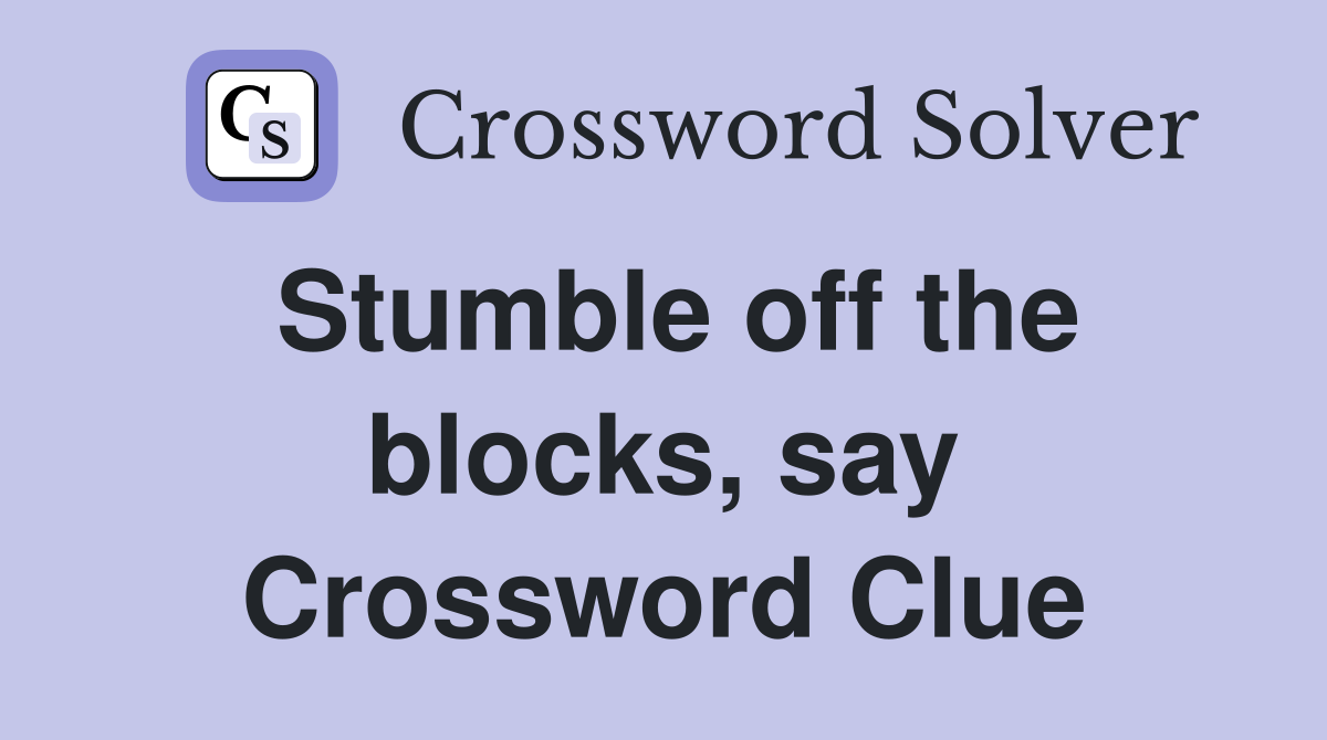 Stumble off the blocks, say Crossword Clue