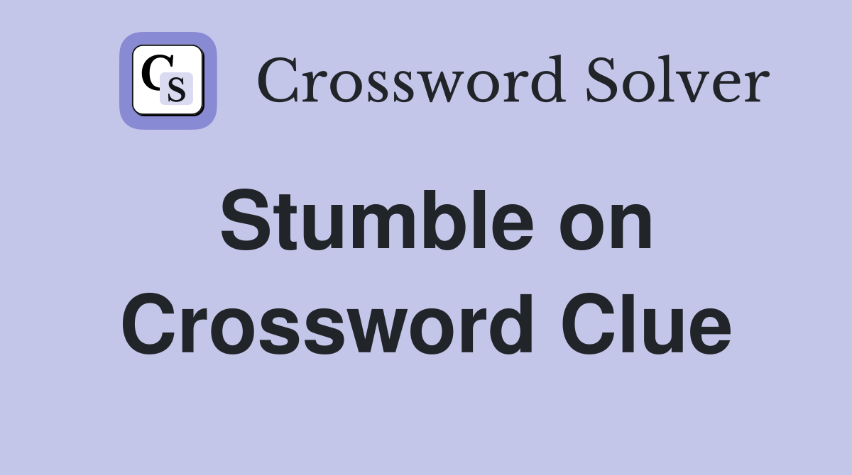 Stumble on Crossword Clue