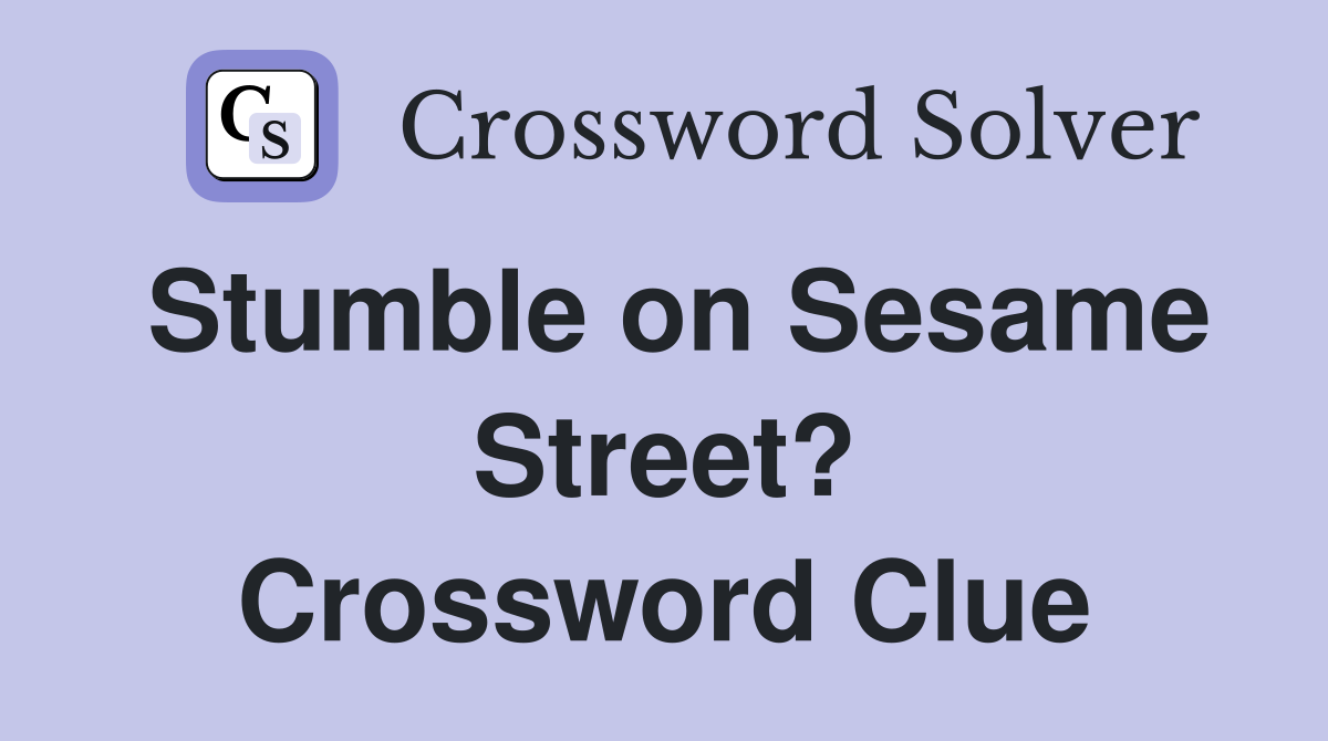 Stumble on Sesame Street? Crossword Clue