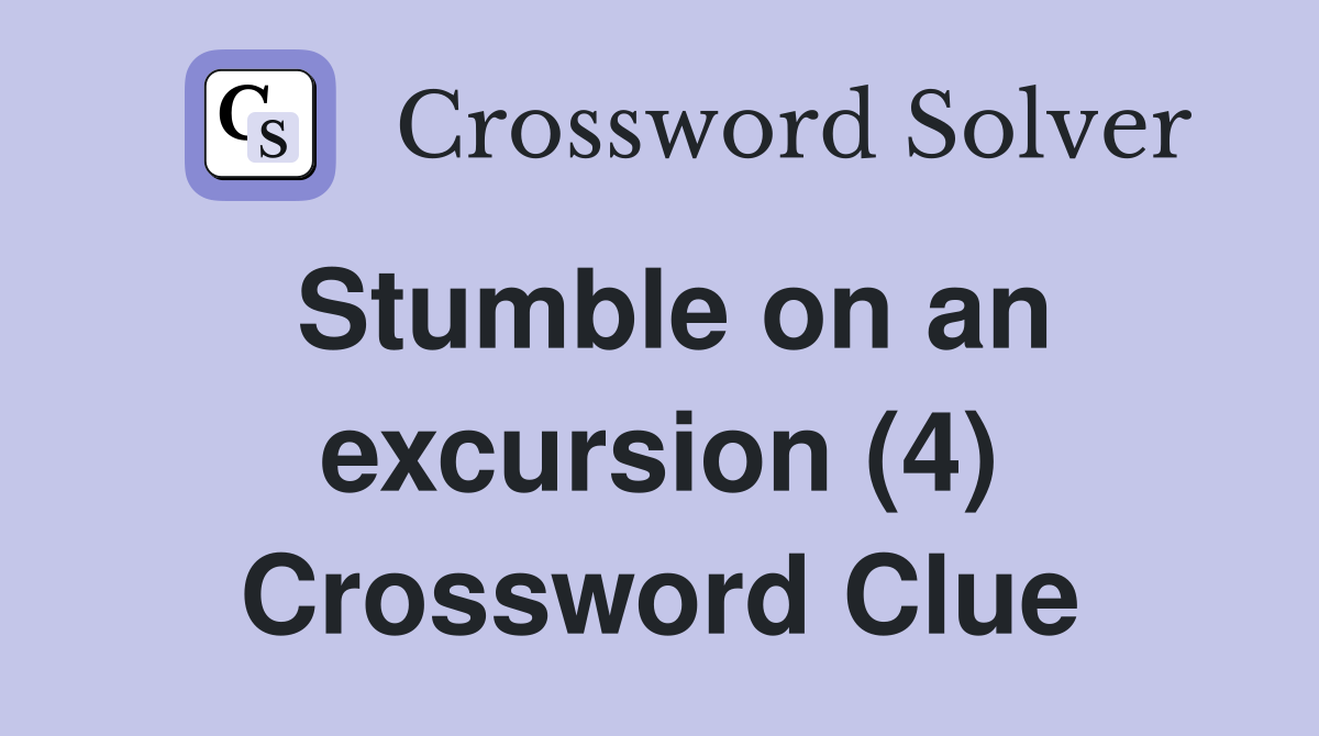 Stumble on an excursion (4) Crossword Clue