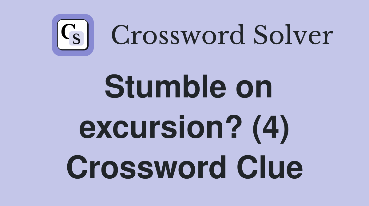 Stumble on excursion? (4) Crossword Clue