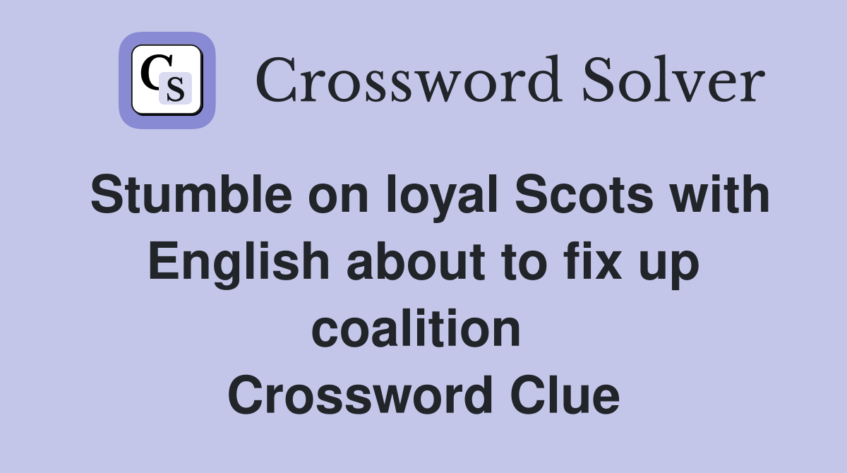 Stumble on loyal Scots with English about to fix up coalition  Crossword Clue