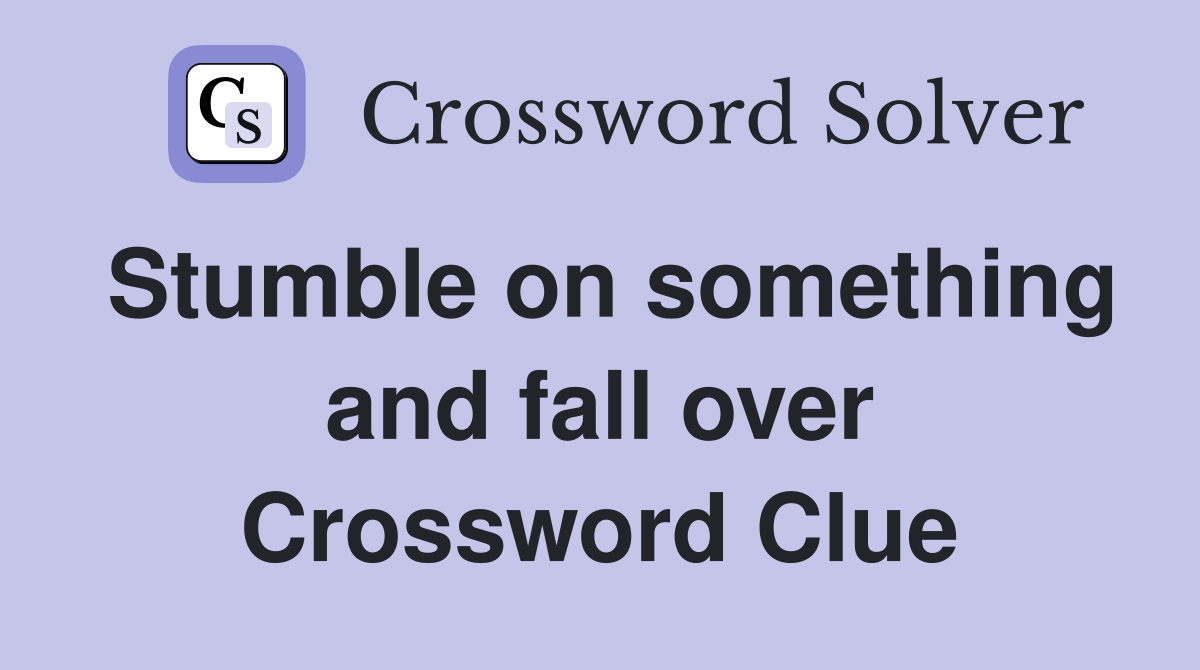 Stumble on something and fall over Crossword Clue