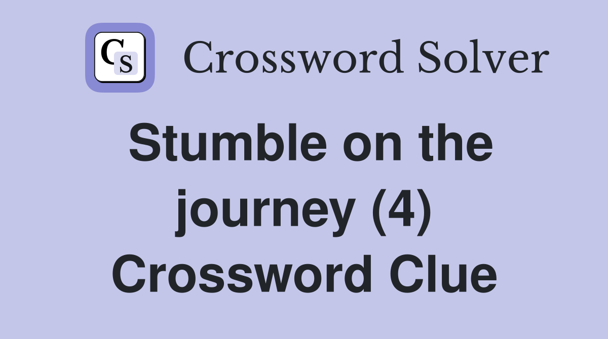 Stumble on the journey (4) Crossword Clue