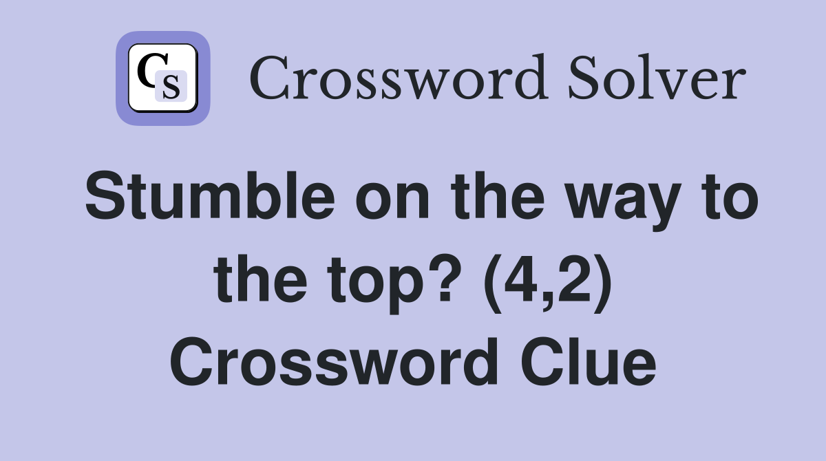 Stumble on the way to the top? (4,2) Crossword Clue